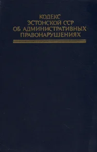 Кодекс Эстонской ССР об административных правонарушениях. Kodeks Estonskoi SSR ob administrativnõh pravonarušenijah