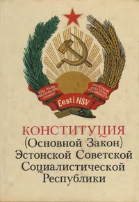Конституция (Основной закон) Эстонской Советской Социалистической Республики. Konstitutsija (Osnovnoi Zakon) Estonskoi Sovetskoi Sotsialistitšeskoi Respubliki