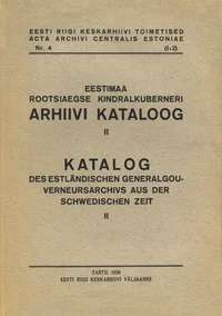 Eestimaa rootsiaegse kindralkuberneri arhiivi kataloog. Katalog des Estländischen Generalgouverneursarchivs aus der Schwedischen Zeit 