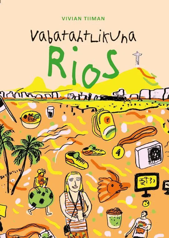 Vabatahtlikuna Rios - Vivian Tiiman (2017). Käsitsi joonistatud illustratsioon erksat oranži taustaga, millel on hajusalt kujutatud Rio de Janeiro sümboleid: palmipuud, rannaelu, Kristuse kuju ja erinevad esemed. Kaane keskel seisab seljakoti ja kaameraga reisija.