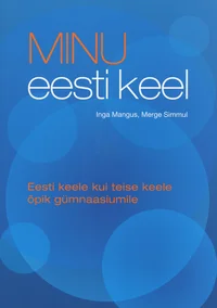 Minu eesti keel. Eesti keele kui teise keele õpik gümnaasiumile