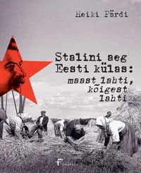 Stalini aeg Eesti külas: maast lahti, kõigest lahti