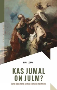 Kas Jumal on julm? Vana Testamendi Jumala olemusemõistmine